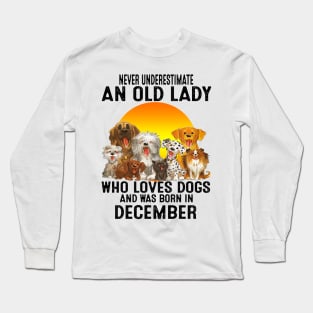 Never Underestimate An Old December Lady Who Loves Dogs Long Sleeve T-Shirt